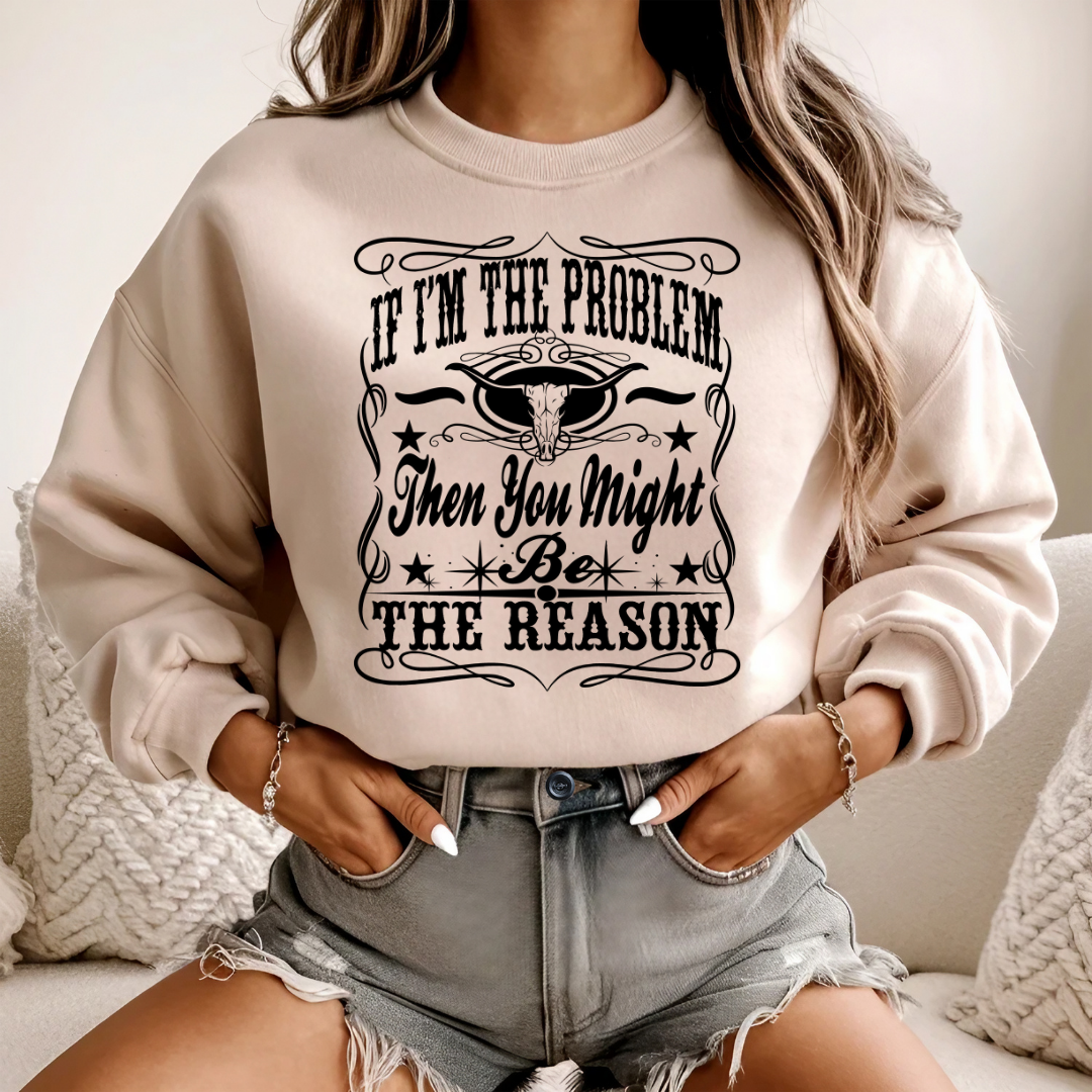 If I'm the problem, you might be the reason - Crewneck | PRÉ-COMMANDE